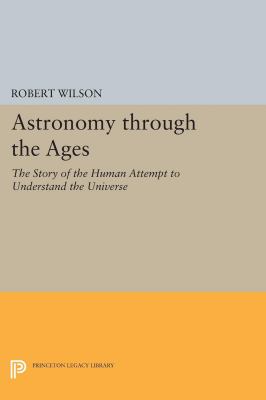 Astronomy Through the Ages : The Story of the Human Attempt to Understand the Universe