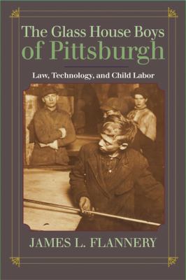 The Glass House Boys of Pittsburgh : Law, Technology, and Child Labor