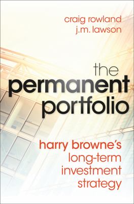 The Permanent Portfolio : Harry Browne's Long-Term Investment Strategy