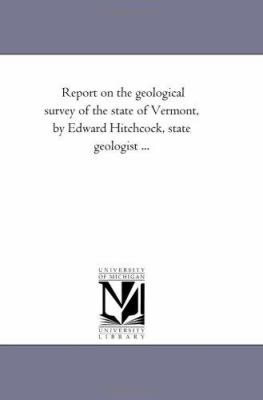 Report on the Geological Survey of the State of Vermont, by Edward Hitchcock, State Geologist