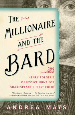 The Millionaire and the Bard : Henry Folger's Obsessive Hunt for Shakespeare's First Folio