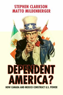 Dependent America? : How Canada and Mexico Construct US Power