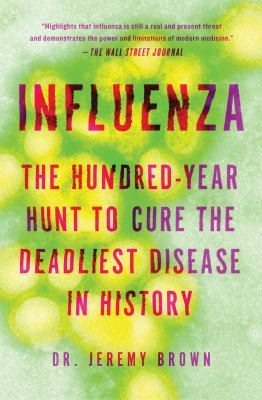 Influenza : The Hundred-Year Hunt to Cure the Deadliest Disease in History