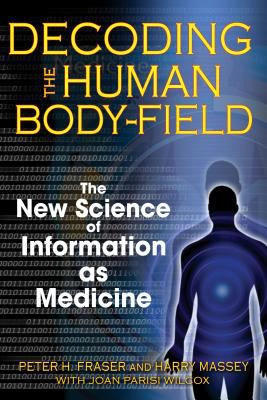 Decoding the Human Body-Field : The New Science of Information as Medicine