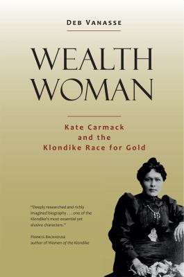 Wealth Woman : Kate Carmack and the Klondike Race for Gold