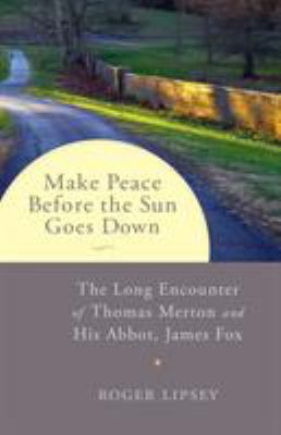 Make Peace Before the Sun Goes Down : The Long Encounter of Thomas Merton and His Abbot, James Fox