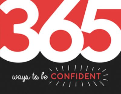 365 Ways to Be Confident : Inspiration and Motivation for Every Day