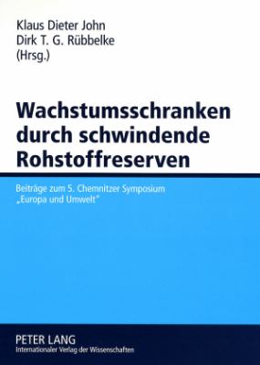 Wachstumsschranken Durch Schwindende Rohstoffreserven : Beitraege Zum 5. Chemnitzer Symposium «Europa und Umwelt»