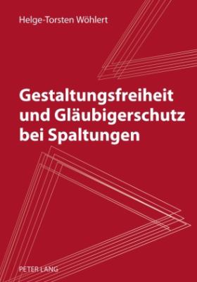 Gestaltungsfreiheit und Glaeubigerschutz Bei Spaltungen