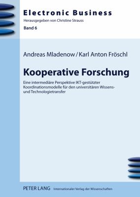 Kooperative Forschung : Eine Intermediaere Perspektive IKT-Gestuetzter Koordinationsmodelle Fuer Den Universitaeren Wissens- und Technologietransfer