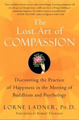 The Lost Art of Compassion : Discovering the Practice of Happiness in the Meeting of Buddhism and Psychology