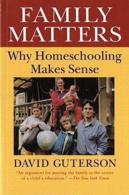 Family Matters : Why Homeschooling Makes Sense