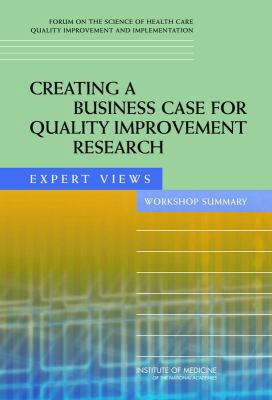 Creating a Business Case for Quality Improvement Research : Expert Views, Workshop Summary