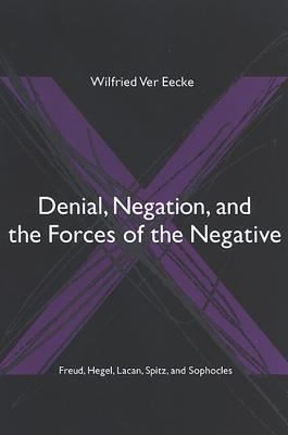 Denial, Negation, and the Forces of the Negative : Freud, Hegel, Lacan, Spitz, and Sophocles