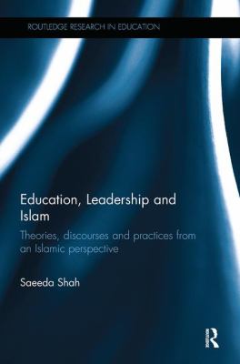 Education, Leadership and Islam : Theories, Discourses and Practices from an Islamic Perspective