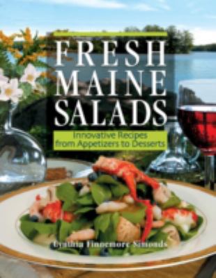 Fresh Maine Salads : Innovative Recipes from Appetizers to Desserts
