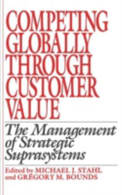 Competing Globally Through Customer Value : The Management of Strategic Suprasystems