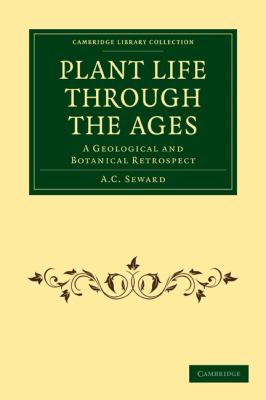 Plant Life Through the Ages : A Geological and Botanical Retrospect