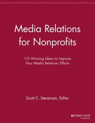 Media Relations for Nonprofits : 115 Winning Ideas to Improve Your Media Relations Efforts