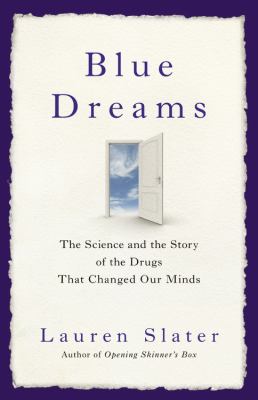 Blue Dreams : The Science and the Story of the Drugs That Changed Our Minds