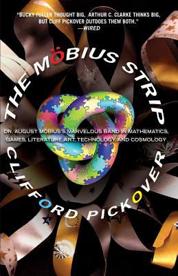 The Möbius Strip : Dr. August Möbius's Marvelous Band in Mathematics, Games, Literature, Art, Technology, and Cosmology