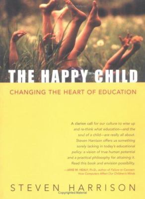 The Happy Child : Changing the Heart of Education