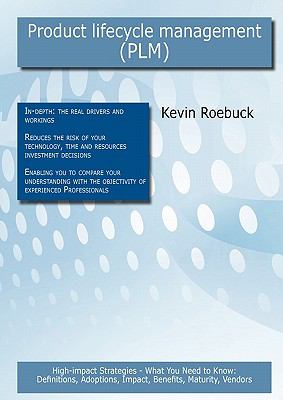 Product lifecycle management (PLM): High-impact Strategies - What You Need to Know : Definitions, Adoptions, Impact, Benefits, Maturity, Vendors