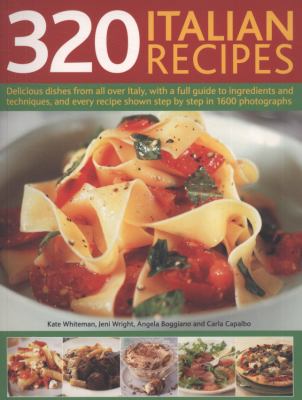 320 Italian Recipes : Delicious Dishes from all over Italy, with a Full Guide to Ingredients and Techniques, and Every Recipe Shown Step-by-Step in 1500 Photographs