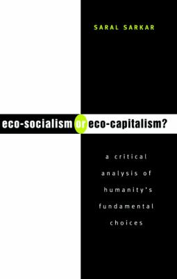 Eco-Socialism or Eco-Capitalism? : A Critical Analysis of Humanity's Fundamental Choices