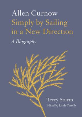 Simply by Sailing in a New Direction : Allen Curnow - A Biography