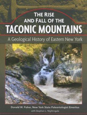 The Rise and Fall of the Taconic Mountains : A Geological History of Eastern New York