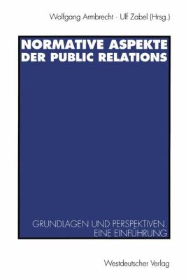 Normative Aspekte der Public Relations : Grundlegende Fragen und Perspektiven: Eine Einführung