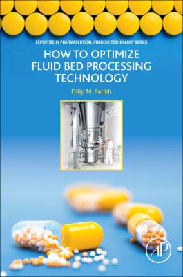 How to Optimize Fluid Bed Processing Technology : Part of the Expertise in Pharmaceutical Process Technology Series