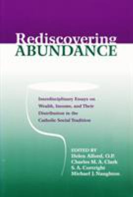 Rediscovering Abundance : Interdisciplinary Essays on Wealth, Income, and Their Distribution in the Catholic Social Tradition