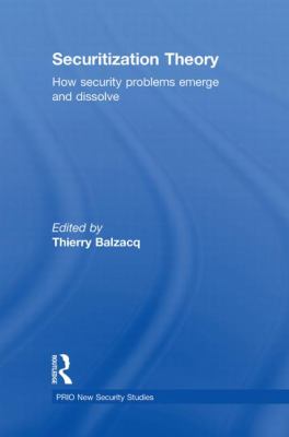 Securitization Theory : How Security Problems Emerge and Dissolve