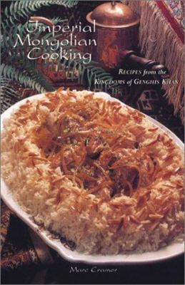 Imperial Mongolian Cooking : Recipes from the Kingdom of Genghis Khan