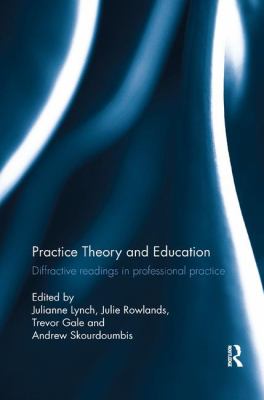 Practice Theory and Education : Diffractive Readings in Professional Practice