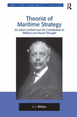 Theorist of Maritime Strategy : Sir Julian Corbett and His Contribution to Military and Naval Thought