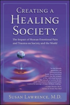 Creating a Healing Society : The Impact of Human Emotional Pain and Trauma on Society and the World