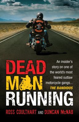 Dead Man Running : An Insider's Story on One of the World's Most Feared Outlaw Motorcycle Gangs... The Bandidos