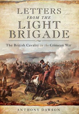 Letters from the Light Brigade : The British Cavalry in the Crimcan War