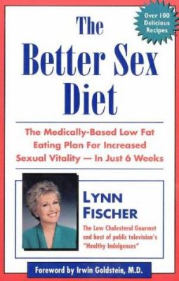 The Better Sex Diet : The 6-Week Low-Fat Prescription for Increased Sexual Vitality, Potency and Health