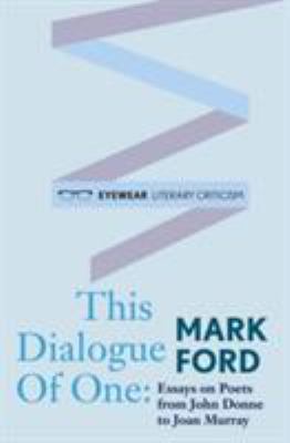 The Dialogue of One : Essays on Poets from John Donne to Joan Murray