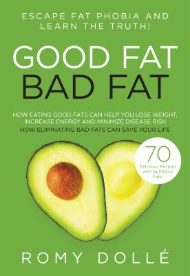 Good Fat, Bad Fat : Overcoming Fat Phobia and Distinguishing the Most Nutritious Dietary Fats