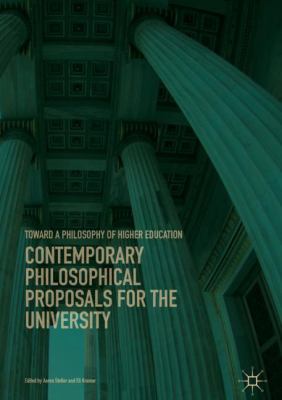 Contemporary Philosophical Proposals for the University : Toward a Philosophy of Higher Education