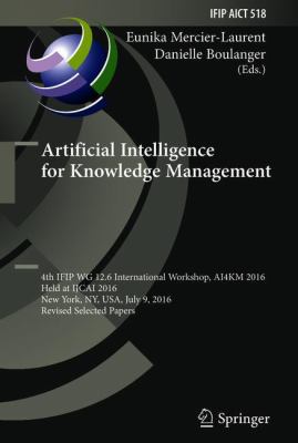 Artificial Intelligence for Knowledge Management : 4th IFIP WG 12. 6 International Workshop, AI4KM 2016, Held at IJCAI 2016, New York, NY, USA, July 9, 2016, Revised Selected Papers