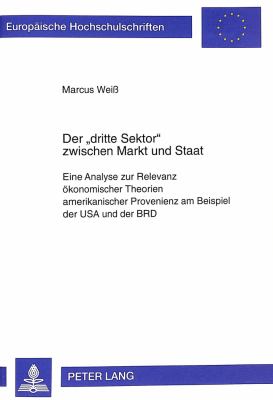 DER «DRITTE SEKTOR» ZWISCHEN MARKT UND STAAT : EINE ANALYSE ZUR RELEVANZ ÖKONOMISCHER THEORIEN AMERIKANISCHER PROVENIENZ AM BEISPIEL DER USA UND DER BRD