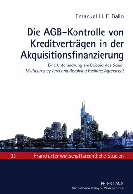 Die AGB-Kontrolle Von Kreditvertraegen in der Akquisitionsfinanzierung : Eine Untersuchung Am Beispiel des Senior Multicurrency Term and Revolving Facilities Agreement