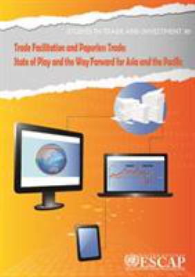 Trade Facilitation and Paperless Trade : State of Play and the Way Forward for Asia and the Pacific