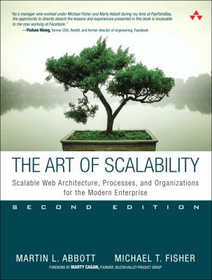 The Art of Scalability: Scalable Web Architecture, Processes and Organizations for the Modern Enterprise